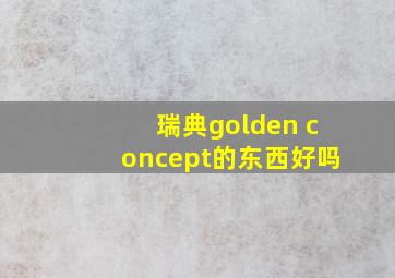 瑞典golden concept的东西好吗